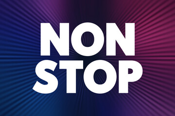Non Stop - means without any pauses, breaks, or interruptions, it describes continuous action or activity from start to finish, text concept background
