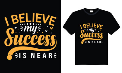 I Believe My Success Is Near – Motivational Typography T-Shirt Design Featuring Elegant Script Font and Inspirational Quote for Ambitious Minds and Success-Driven Creators