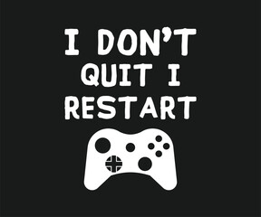 I don't quit i restart, trendy gaming T shirt design featuring fun quotes and gamer graphics, perfect for console and PC players