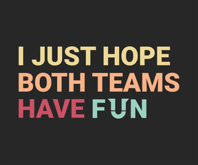 I just hope both teams have fun, trendy gaming T shirt design featuring fun quotes and gamer graphics, perfect for console and PC players