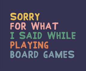 Sorry for what i said while playing board games, trendy gaming T shirt design featuring fun quotes and gamer graphics, perfect for console and PC players