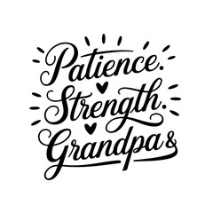 Patience. Strength. Grandpa. Grandpa Quotes Vector Design Isolated on White Background