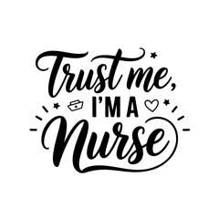 Trust Me, I'm a Nurse. Nurse Quotes Vector Design Isolated on White Background