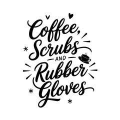 Coffee, Scrubs, and Rubber Gloves. Nurse Quotes Vector Design Isolated on White Background