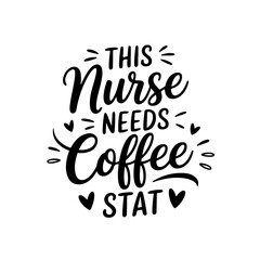 This Nurse Needs Coffee STAT. Nurse Quotes Vector Design Isolated on White Background