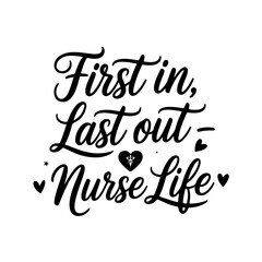 Fototapeta premium First In, Last Out – Nurse Life. Nurse Quotes Vector Design Isolated on White Background