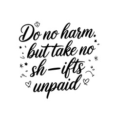 Do No Harm. But Take No Sh—ifts Unpaid. Nurse Quotes Vector Design Isolated on White Background