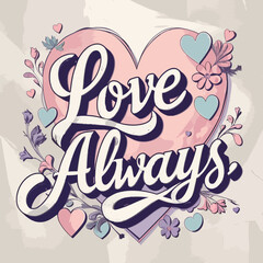 Romantic Love Always Heart Design Floral Illustration Pretty Pastel Colors Elegant Typography Hand Lettering Valentine Day Wedding Anniversary Love Quote Graphic Design Element Pink Purple Blue joy   