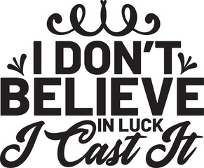 I Don't Believe In Luck  I Cast It Svg T-shirt  Design 