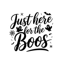 Just Here for the Boos. Halloween Quotes Vector Design Isolated on White Background