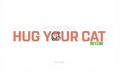 International Hug Your Cat Day on white background, Typographic Design of Hug Your Cat Day, Vector Design of Hug Your Cat Day, International Hug Your Cat Day Design