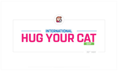 International Hug Your Cat Day on white background, Typographic Design of Hug Your Cat Day, Vector Design of Hug Your Cat Day, International Hug Your Cat Day Design