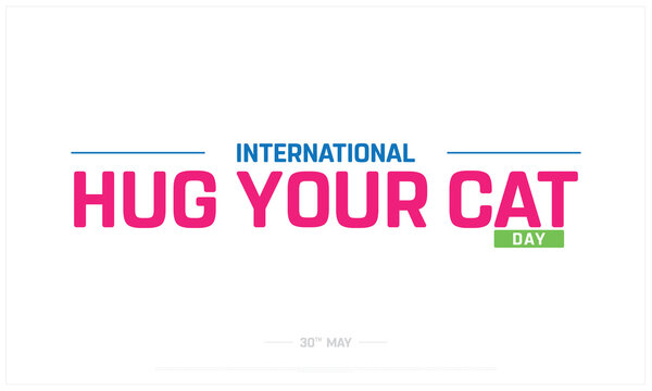 International Hug Your Cat Day on white background, Typographic Design of Hug Your Cat Day, Vector Design of Hug Your Cat Day, International Hug Your Cat Day Design