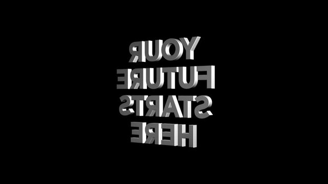 your future starts here 3D Text 4k Animation on White Alpha Channel black Green Screen Background. word title to intro. your future. starts here