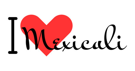 I love Mexicali, city of Mexico. Hand drawn letters with red heart. Vector illustration lettering, modern design