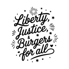 Liberty, Justice, & Burgers for All. 4th of July Quotes Vector Design Isolated on White Background