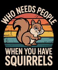 Who Needs People When You Have Squirrels Funny Squirrel