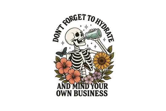 Illustration of skeleton drinking surrounded by flowers and the quote - don't forget to hydrate and mind your own business