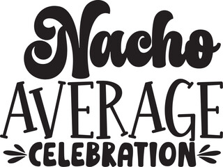Nacho Average Celebration Svg T-shirt Design
