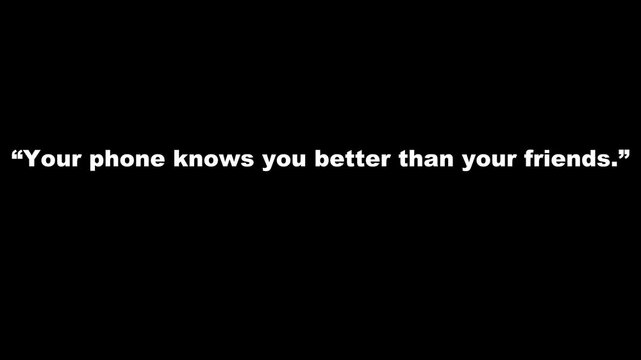 A quote on black background saying your phone knows you better than your friends in white text .