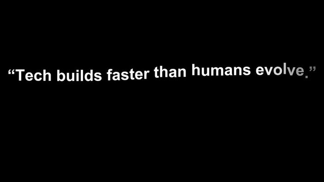 Quote tech builds faster than humans evolve in white text on a solid black background image view .