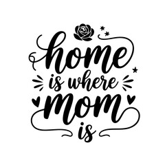 Home Is Where Mom Is. Mom Quotes Vector Design Isolated on White Background