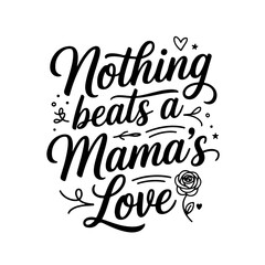 Nothing Beats a Mama’s Love. Mom Quotes Vector Design Isolated on White Background