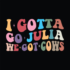 I Gotta Go Julia We Got Cows