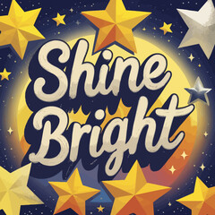 Obraz premium Shine Bright Motivational Poster Stars Night Sky Design Inspirational Typography Golden Yellow Artistic Hand Lettering Positive Vibes Encouraging Message Modern Graphic Art Digital Illustration 