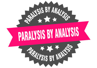 paralysis by analysis. paralysis by analysis round pink label isolated on transparent background