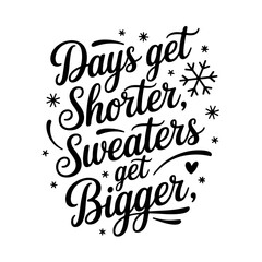 Days Get Shorter, Sweaters Get Bigger. Winter Quotes Vector Design Isolated on White Background