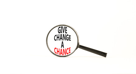 Give change a chance symbol. Concept words phrase Give change a chance in beautiful black magnifying glass. Beautiful white background. Business Give change a chance concept. Copy space.