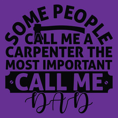 Some People Call Me A Carpenter The Most Important Call Me Dad t shirt design