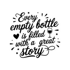 Every Empty Bottle is Filled with a Great Story. Wine Quotes Vector Design Isolated on White Background