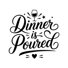 Dinner is Poured. Wine Quotes Vector Design Isolated on White Background