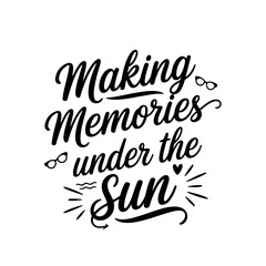 Making Memories Under the Sun. Summer Quotes Vector Design Isolated on White Background