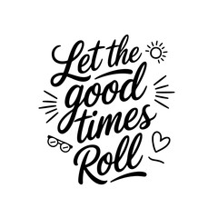Let the Good Times Roll. Summer Quotes Vector Design Isolated on White Background
