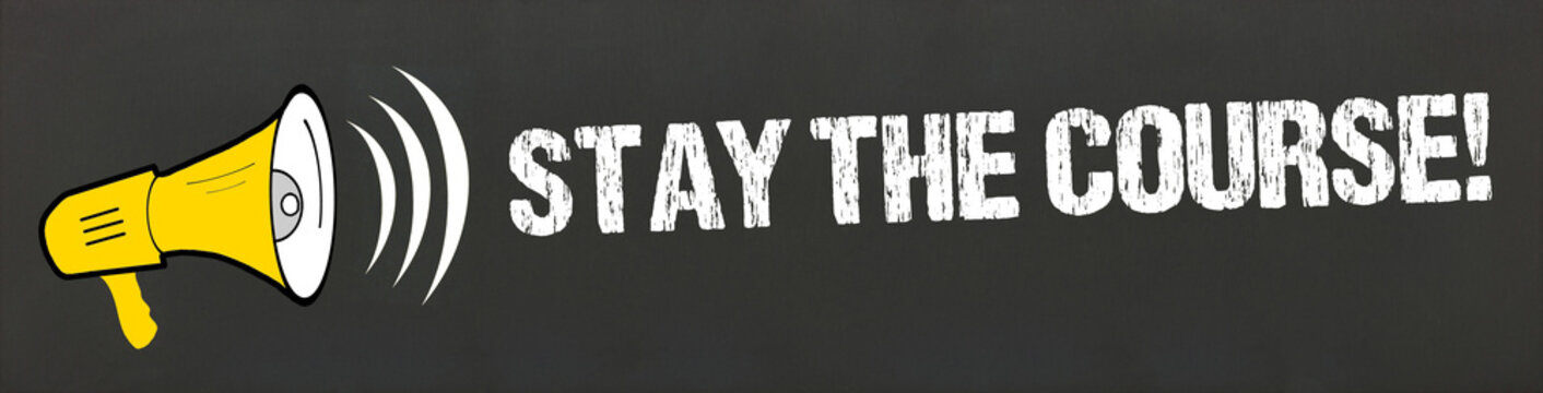Stay the Course!