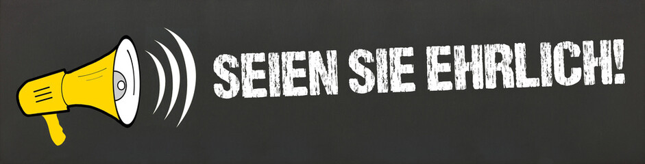 Seien Sie ehrlich!