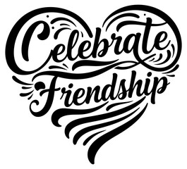 Celebrate Friendship heart graphic design. Heart shaped graphic design featuring elegant, stylized lettering. Motivational graphic for a variety of media.
