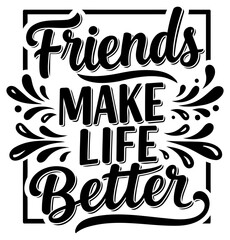 Friends make life better. Motivational graphic design. Positive quote displayed on a white background. General use. Motivational quote -