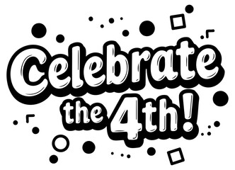 Celebrate the 4th graphic design. Use for general purpose illustration, party invitations, posters, social media posts. Modern, playful typography with minimal confetti elements.