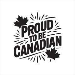 Proud to Be Canadian Vector Design,Canada Day Celebration Typography,Canadian Pride Graphic Design,Maple Leaf Canada Logo Illustration,Canada Day Badge Style Design,Canadian National Day Vector Art