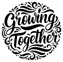 Motivational quote design featuring the phrase "Growing Together" in a circular, decorative, hand-lettered style.