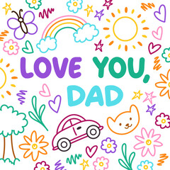 Father's Day card, Love you, Dad text with kids drawings, childlike marker and crayon doodles, cute children illustration, simple childish cartoon animals and flowers sketch, marker scribbles  
