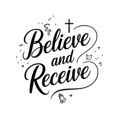Believe and Receive. Faith Quotes Vector Design Isolated on White Background
