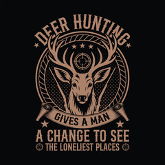 Deer hunting gives a man a change to see the loneliest places.Hunting t-shirt design.