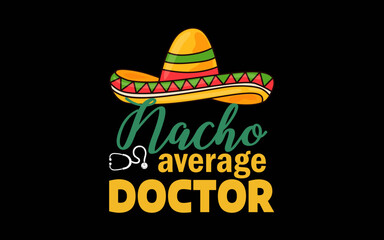 Nacho Average Doctor Gift Mexican Funny Cinco De Mayo t-shirt quotes svg design