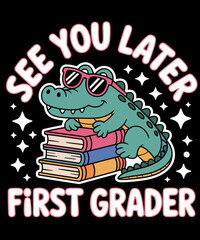See You Later First Grader End of School Alligator Teacher