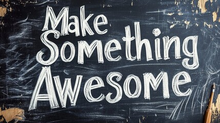 Motivational Message on Chalkboard, Make Something Truly Awesome Today